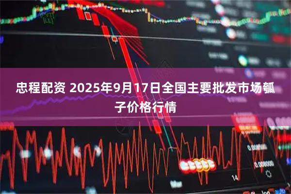 忠程配资 2025年9月17日全国主要批发市场瓠子价格行情