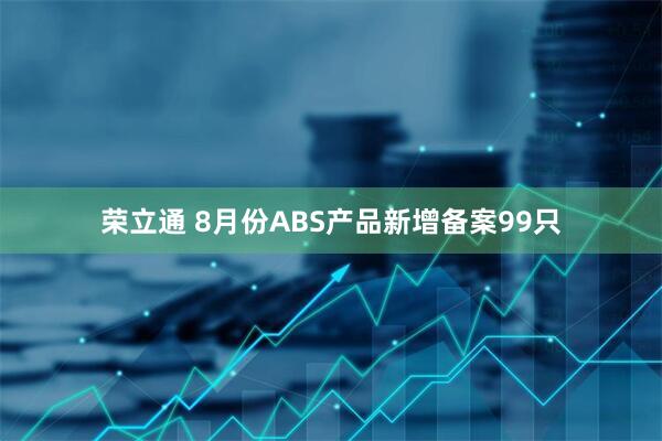 荣立通 8月份ABS产品新增备案99只