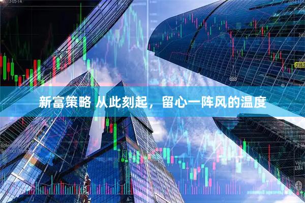 新富策略 从此刻起，留心一阵风的温度